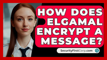 How Does ElGamal Encrypt A Message? - SecurityFirstCorp.com
