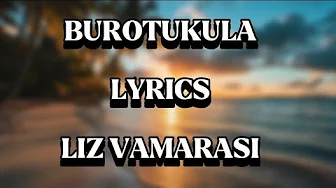 BUROTUKULA LYRICS - LIZ VAMARASI BUROTUKULA LYRICS - LIZ VAMARASI