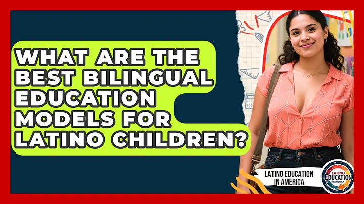 What Are The Best Bilingual Education Models For Latino Children? - Latino Education in America