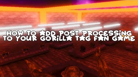 How to add post processing to your gorilla tag fan game