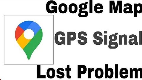 Google Map GPS Signal Lost Problem Solve