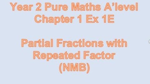 Y12 Pure Maths NMB Year 2 Chapter 1 Ex 1E  Partial Fractions with Repeated Factor