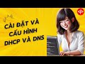Hướng Dẫn Cài Đặt Máy Chủ DHCP Và DNS Trong Mạng Nội Bộ Từ A Đến Z