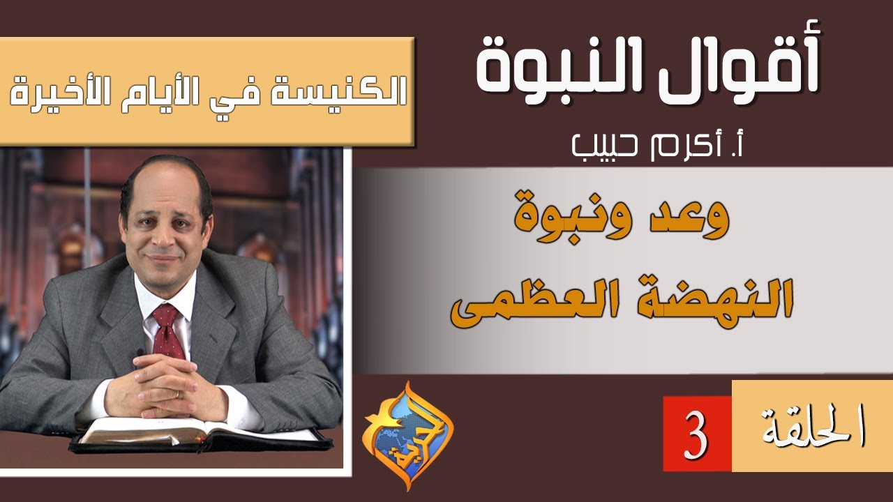 أكرم حبيب -  أقوال النبوة – الكنيسة في نبوات الأيام الأخيرة  - الحلقة 3 - وعد ونبوة النهضة العظمى