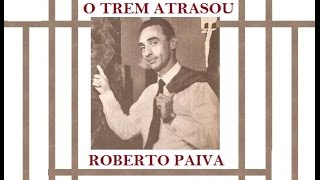 Vídeo de Nº 329 - O TREM ATRASOU - Roberto Paiva