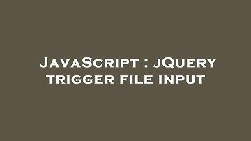 JavaScript : jQuery trigger file input