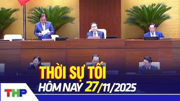 THỜI SỰ TỐI 27/11: Kỳ họp thứ 10, Quốc hội khóa XV