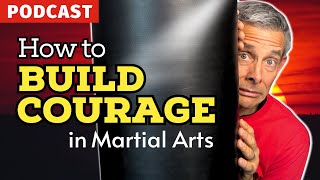 #123: How to Build Courage in Martial Arts and Life