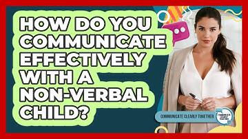 How Do You Communicate Effectively With A Non-verbal Child? - Communicate Clearly Together