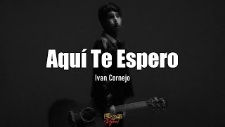 Aquí Te Espero - Ivan Cornejo (Letra\/Lyrics)