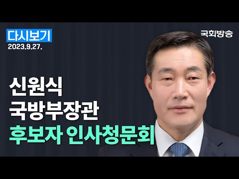   국회방송 생중계 신원식 국방부장관 후보자 인사청문회 23 9 27