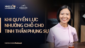 Mindful Leadership SS3 #3|Khi quyền lực nhường chỗ cho tinh thần phụng sự| Phương Nga,CEO Thiên Long