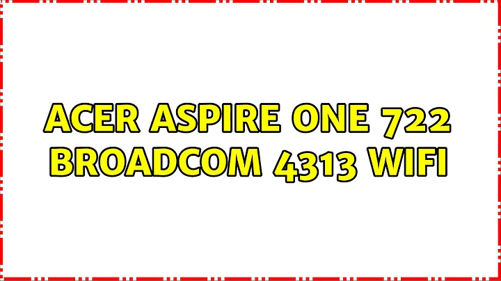 Ubuntu: Acer Aspire One 722 broadcom 4313 wifi (2 Solutions!!)