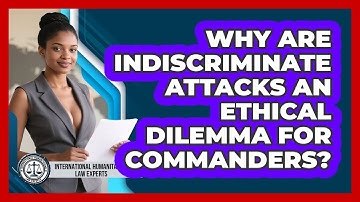 Why Are Indiscriminate Attacks An Ethical Dilemma For Commanders?