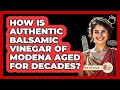 How Is Authentic Balsamic Vinegar Of Modena Aged For Decades? - Story Of Italy