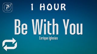 [1 HOUR 🕐 ] Enrique Iglesias - Be With You (Lyrics)