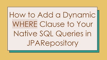 How to Add a Dynamic WHERE Clause to Your Native SQL Queries in JPARepository