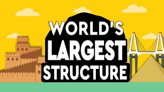 What's The Largest ManMade Structure Ever Built? DEBUNKED