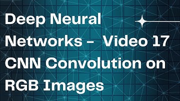 Deep Neural Networks -  Video 17 CNN Convolution on RGB Images