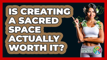 Is Creating A Sacred Space Actually Worth It? - Holistic Balance And Bliss