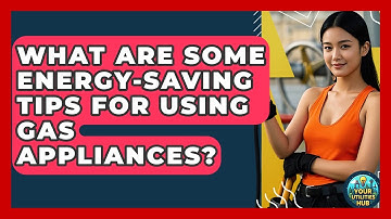 What Are Some Energy-Saving Tips for Using Gas Appliances? - Your Utilities Hub