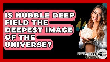 Is Hubble Deep Field The Deepest Image Of The Universe? - Physics Frontier