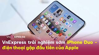 VnExpress trải nghiệm sớm iPhone Duo - điện thoại gập đầu tiên của Apple | VnExpress screenshot 2
