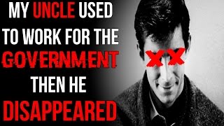 My Uncle Used to Work for the Government then he Disappeared Creepypasta