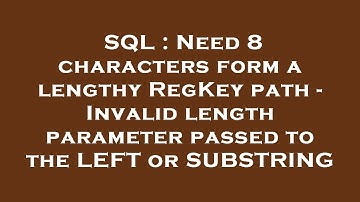 SQL : Need 8 characters form a lengthy RegKey path - Invalid length parameter passed to the LEFT or