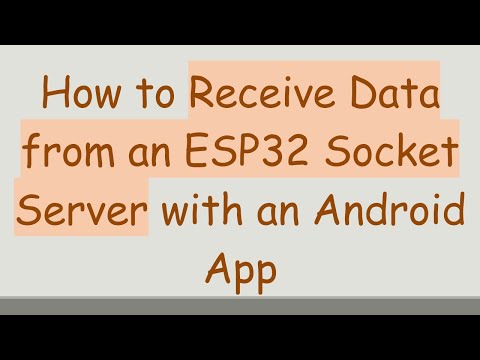 How to Receive Data from an ESP32 Socket Server with an Android App