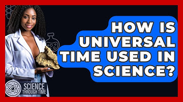 How Is Universal Time Used In Science? - Science Through Time