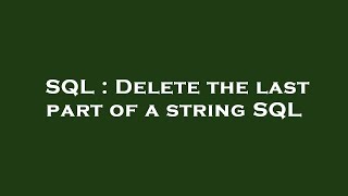 SQL : Delete the last part of a string SQL