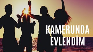 KAMERUNDA EVLENDİM :)