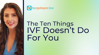 The Ten things IVF Doesn't Do For you