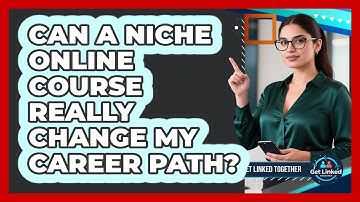 Can A Niche Online Course Really Change My Career Path? - Get Linked Together