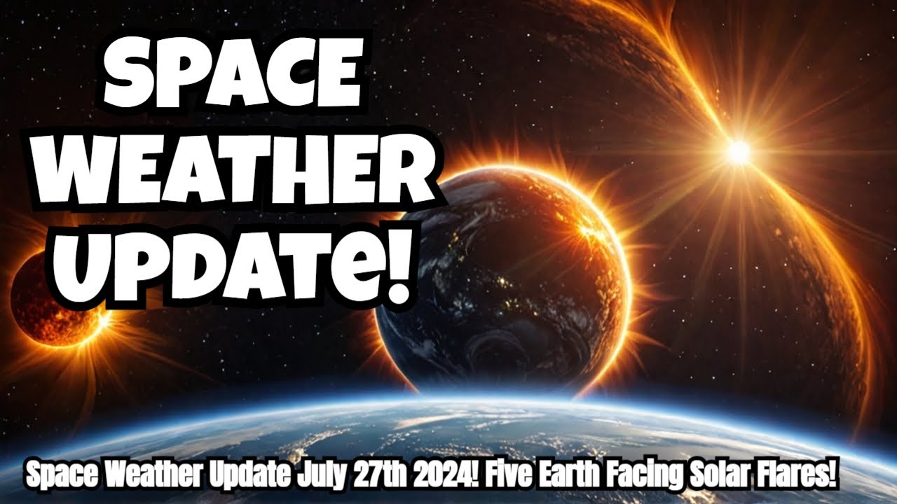 Space Weather Update July 27th 2024! Five Earth Facing Solar Flares ...