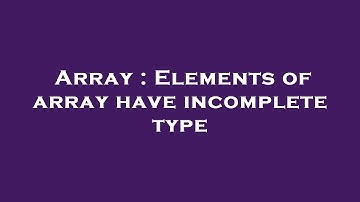 Array : Elements of array have incomplete type