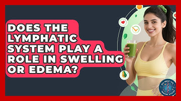 Does the Lymphatic System Play a Role in Swelling or Edema? | All About the Immune System News
