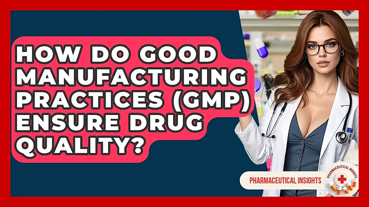 How Do Good Manufacturing Practices (GMP) Ensure Drug Quality? - Pharmaceutical Insights