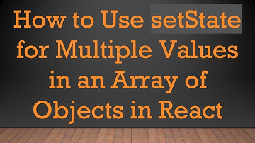 How to Use setState for Multiple Values in an Array of Objects in React