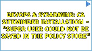 CA Siteminder Installation - "super user could not be saved in the policy store"