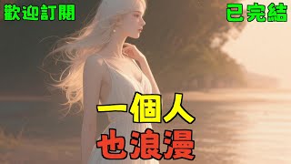已完結《一個人也浪漫》阮思羽思羽 #小说#言情#大女主#重生#爽文#推文#聽書#有聲書#故事#一口氣看完