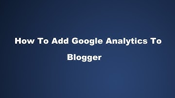 How To Add Google Analytics To Blogger