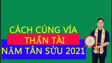 Cách Cúng Vía Thần Tài Năm Tân Sửu 2021