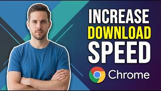 How To Increase Download Speed Google Chrome (Easy Guide)