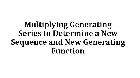 Multiplying Generating Series to Determine a New Sequence and New Generating Function