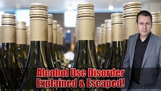 Alcohol Use Disorder (A.U.D.) Explained AND Escaped!