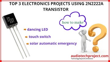 Top 3 Electronics Projects using 2n2222 transistor| 2n2222A| |NPN| [audiotechprojects]