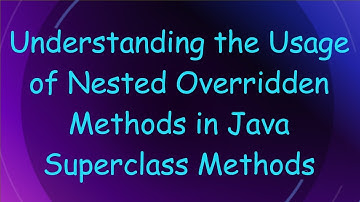 Understanding the Usage of Nested Overridden Methods in Java Superclass Methods