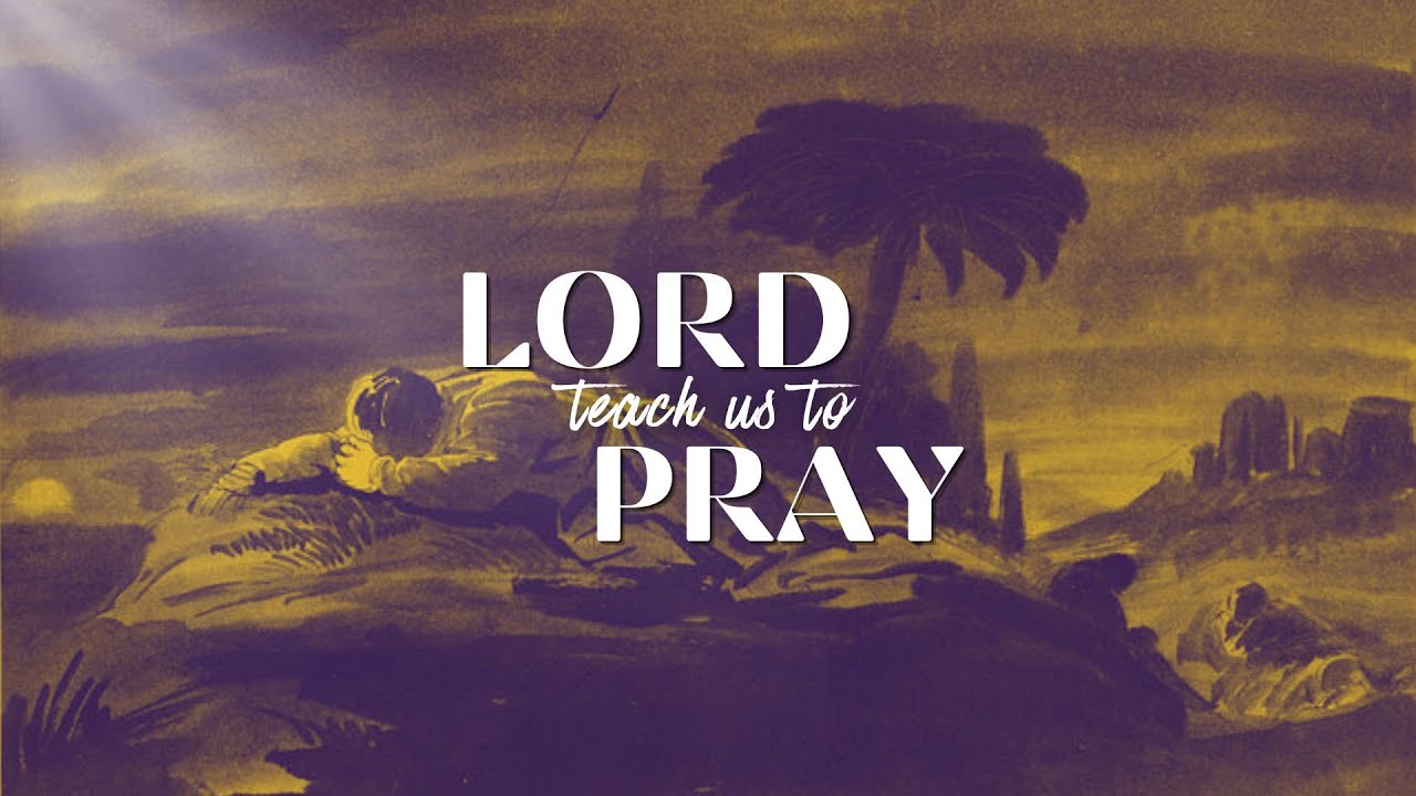 Lord Teach Us To Pray | Week 4: The Power of Prayer - YouTube